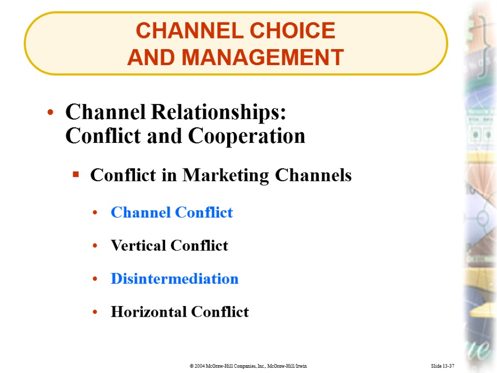 CHANNEL CHOICE AND MANAGEMENT Slide 13-37 Channel Relationships: Conflict and Cooperation Conflict in Marketing